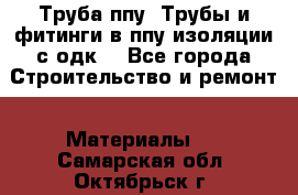 Труба ппу. Трубы и фитинги в ппу изоляции с одк. - Все города Строительство и ремонт » Материалы   . Самарская обл.,Октябрьск г.